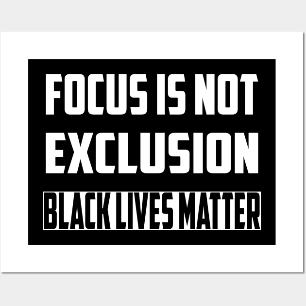 Focus Is Not Exclusion Black Lives Matter Wall Art by GoodArt